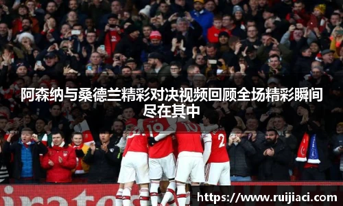 阿森纳与桑德兰精彩对决视频回顾全场精彩瞬间尽在其中