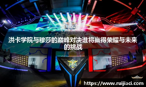 洪卡学院与穆莎的巅峰对决谁将赢得荣耀与未来的挑战